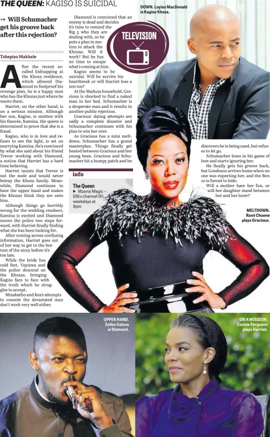  ??  ?? UPPER HAND. Zolisa Xaluva is Diamond. DOWN. Loyiso MacDonald is Kagiso Khoza. MELTDOWN. Rami Chuene plays Gracious. ON A MISSION. Connie Ferguson plays Harriet.