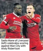  ??  ?? Sadio Mane of Liverpool (left) celebrates scoring against Man City with Andy Robertson