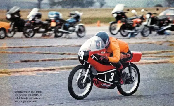  ??  ?? Carnaby raceway, 1983: James's first ever race, on his MT125. He rolled his socks over the top of his boots ‘to gain more speed’