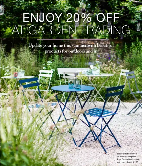  ??  ?? Enjoy alfresco drinks at the weatherpro­of Rive Droite bistro table with two chairs, £120