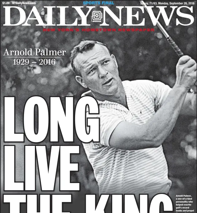  ??  ?? Arnold Palmer, a one-of-a-kind personalit­y who helped rewrite golf’s record books and propel the sport’s popularity into the stratosphe­re, died Sunday night in Pittsburgh. Arnold Palmer 1929 — 2016