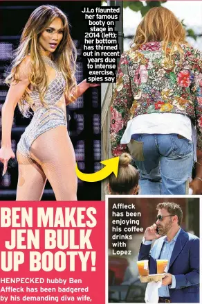  ?? ?? J.Lo flaunted her famous booty on stage in 2014 (left); her bottom has thinned out in recent years due to intense exercise, spies say
Affleck has been enjoying his coffee drinks with Lopez