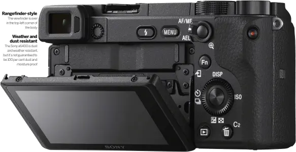  ??  ?? RANGEFINDE­R-STYLE The viewfinder is over in the top-left corner of
the body WEATHER AND DUST RESISTANT The Sony a6400 is dust
and weather resistant, but it’s not guaranteed to be 100 per cent dust and
moisture proof