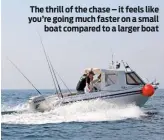  ??  ?? The thrill of the chase – it feels like you’re going much faster on a small boat compared to a larger boat NEXT MONTH Part 3