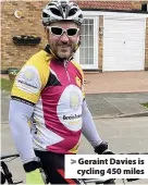  ??  ?? > Geraint Davies is cycling 450 miles