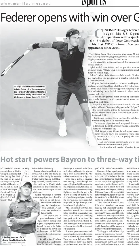  ?? AFP PHOTO ?? Roger Federer of Switzerlan­d serves to Peter Gojowczyk of Germany during Day 4 of the Western and Southern Open at the Lindner Family Tennis Center on Wednesday in Mason, Ohio. Jay Bayron on track for a rebound from Binitin setback.