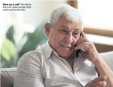  ??  ?? Give us a call The advice line is for older people, their carers and loved ones