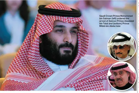  ??  ?? Saudi Crown Prince Mohammed bin Salman (left) ordered the arrest of (below) Prince Alwaleed bin Talal and (bottom) Prince Miteb bin Abdul Aziz