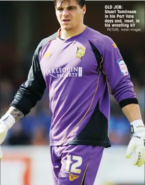  ?? PICTURE: Action Images ?? OLD JOB: Stuart Tomlinson in his Port Vale days and, inset, in his wrestling kit