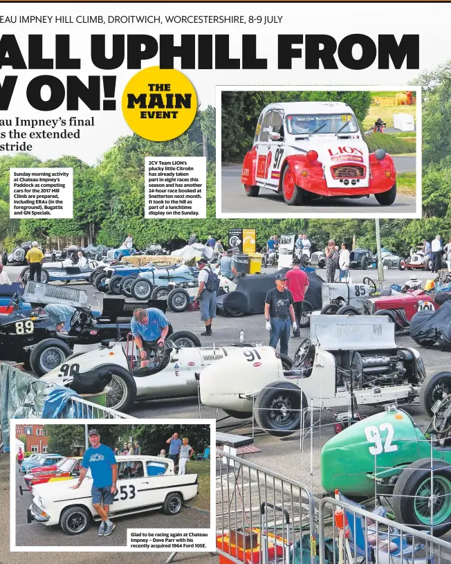  ??  ?? Sunday morning activity at Chateau Impney’s Paddock as competing cars for the 2017 Hill Climb are prepared, including ERAs (in the foreground), Bugattis and GN Specials. 2CV Team LION’s plucky little Citroën has already taken part in eight races this...