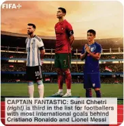  ?? ?? CAPTAIN FANTASTIC: Sunil Chhetri (right) is third in the list for footballer­s with most internatio­nal goals behind Cristiano Ronaldo and Lionel Messi