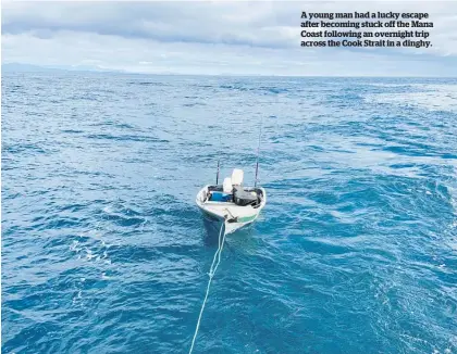  ??  ?? A young man had a lucky escape after becoming stuck off the Mana Coast following an overnight trip across the Cook Strait in a dinghy.