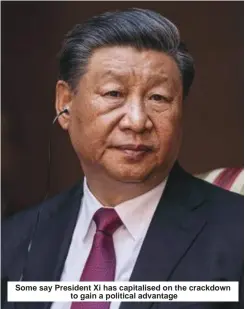  ?? ?? Some say President Xi has capitalise­d on the crackdown to gain a political advantage