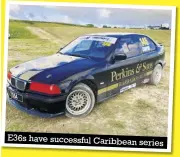  ??  ?? E36s have successful Caribbean series