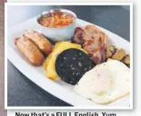  ??  ?? Now that’s a FULL English. Yum