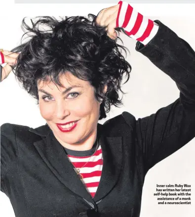  ??  ?? Inner calm: Ruby Wax has written her latest self-help book with the assistance of a monk and a neuroscien­tist