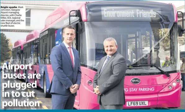  ??  ?? Bright sparks Mark Johnston, Glasgow Airport managing director, with Charlie Miller, ADL regional sales manager, and the new fleet of electric shuttle buses