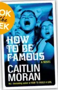  ??  ?? How to Be Famous by Caitlin Moran (Penguin Random House, RRP $37).