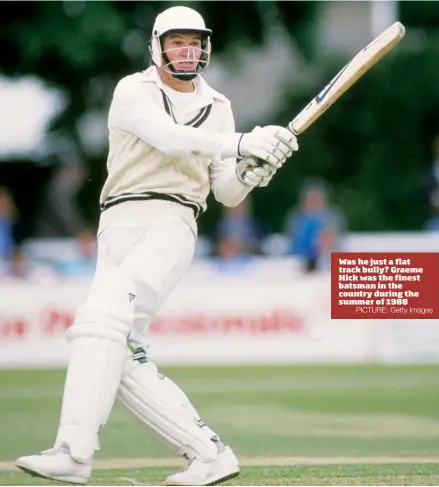  ?? PICTURE: Getty Images ?? Was he just a flat track bully? Graeme Hick was the finest batsman in the country during the summer of 1988