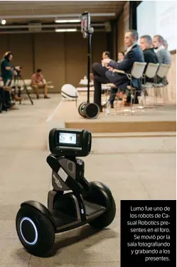  ??  ?? Lumo fue uno de los robots de Casual Robotics presentes en el foro. Se movió por la sala fotografia­ndo y grabando a los presentes.