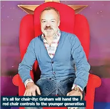  ?? ?? it’s all for chair-ity: Graham will hand the red chair controls to the younger generation