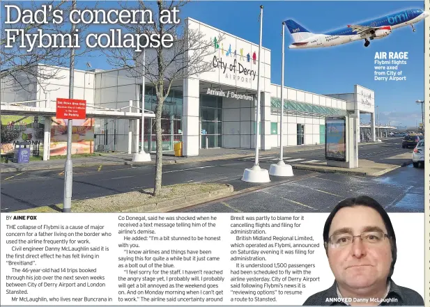  ??  ?? AIR RAGE Flybmi flights were axed from City of Derry Airport ANNOYED Danny Mclaughlin