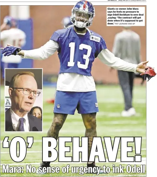  ?? PAT LEONARD AND AP ?? Giants co-owner John Mara says he feels no pressure to sign Odell Beckham to new deal ,saying: ‘The contract will get done when it’s supposed to get done.’