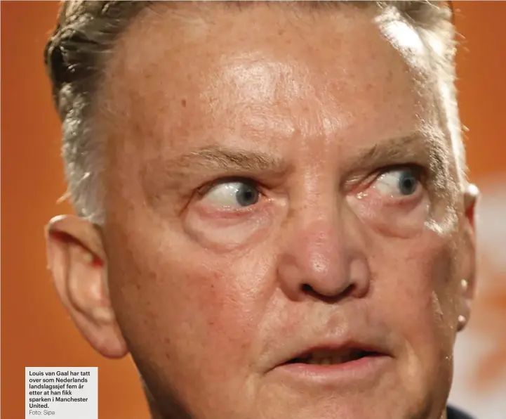  ?? Foto: Sipa ?? Louis van Gaal har tatt over som Nederlands landslagss­jef fem år etter at han fikk sparken i Manchester United.