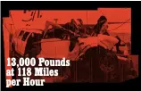  ?? ?? 13,000 Pounds at 118 Miles per Hour