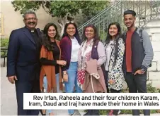  ?? ?? Rev Irfan, Raheela and their four children Karam, Iram, Daud and Iraj have made their home in Wales