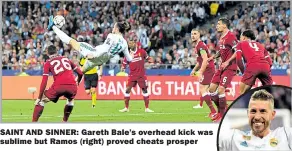  ??  ?? SAINT AND SINNER: Gareth Bale’s overhead kick was sublime but Ramos (right) proved cheats prosper