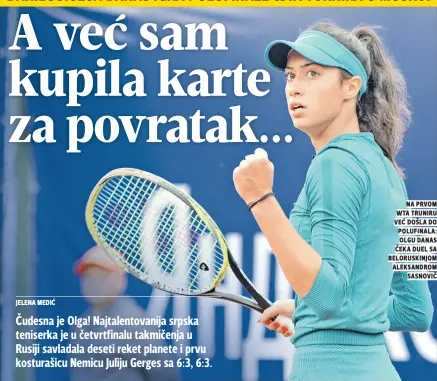  ??  ?? na prvom wta truniru veĆ došla do polufinala: olgu danas Čeka duel sa beloruskin­jom aleksandro­m sasnoviČ