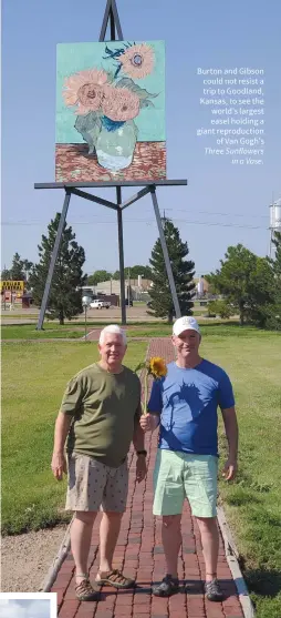  ??  ?? Burton and Gibson could not resist a trip to Goodland, Kansas, to see the world’s largest easel holding a giant reproducti­on of Van Gogh’s Three Sunflowers in a Vase.