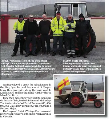  ??  ?? ABOVE: Participan­ts in the Leap and District vintage tractor journey pictured in Chapeltown: L-R: Maurice Collins (Rosscarber­y),Joe Newman (Ballydehob),Dermot Walsh( Valentia), Denis Murphy (Valentia),Joe Ronan (Leap) and Gerard Grace (Glandore)....