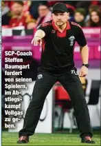  ??  ?? SCP-Coach Steffen Baumgart fordert von seinen Spielern, im Abstiegska­mpf Vollgas zu geben.
