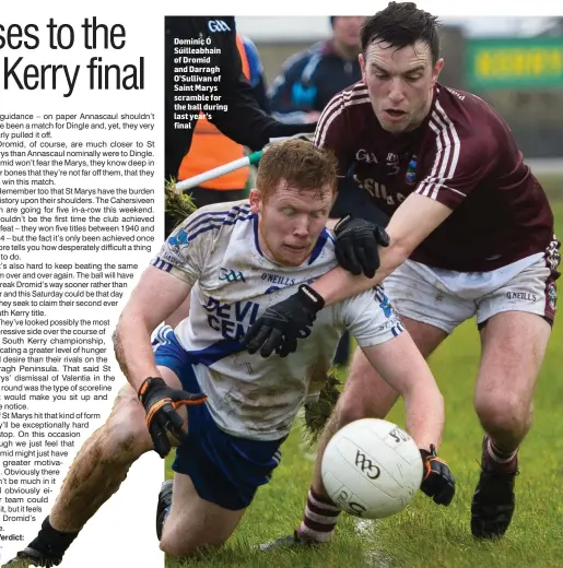  ??  ?? Dominic Ó Súilleabha­in of Dromid and Darragh O’Sullivan of Saint Marys scramble for the ball during last year’s final