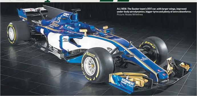  ?? Picture: Ntsako Mthethwa ?? ALL NEW. The Sauber team’s 2017 car, with larger wings, improved under-body aerodynami­cs, bigger tyres and plenty of extra downforce.