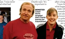  ?? ?? MONSTER Coach North targeted teen Charlie leaving her traumatise­d