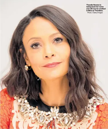  ?? Photo / Getty Images ?? Thandie Newton is taking back her name and will now be credited in films as Thandiwe.