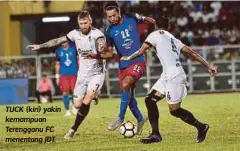  ??  ?? TUCK (kiri) yakin kemampuan Terengganu FC menentang JDT.