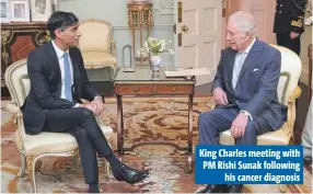  ?? ?? King Charles meeting with PM Rishi Sunak following his cancer diagnosis