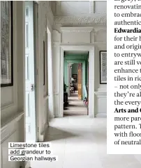  ??  ?? Limestone tiles add grandeur to Georgian hallways