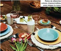  ??  ?? Platos de diferentes colores, imprescind­ibles para alegrar la mesa.