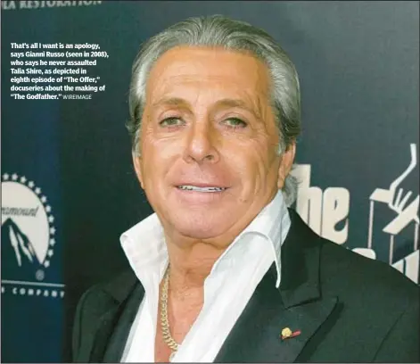  ?? WIREIMAGE ?? That’s all I want is an apology, says Gianni Russo (seen in 2008), who says he never assaulted Talia Shire, as depicted in eighth episode of “The Offer,” docuseries about the making of “The Godfather.”