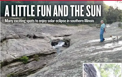  ??  ?? Sam Stearns and Biscuit at a potential prime viewing spot for the solar eclipse at Bell Smith Springs Recreation Area. Burden Falls Wilderness ( inset) is another spot to hike or visit if going to southern Illinois for the solar eclipse.
| DALE...