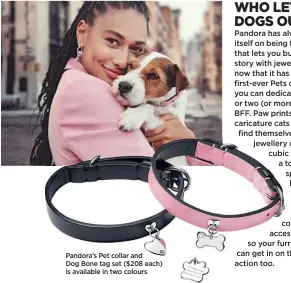  ?? ?? Pandora’s Pet collar and Dog Bone tag set ($208 each) is available in two colours