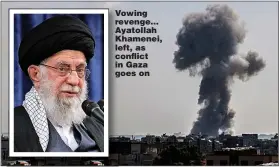  ?? ?? Vowing revenge... Ayatollah Khamenei, left, as conflict in Gaza goes on