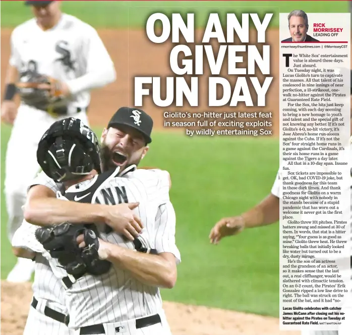  ?? MATT MARTON/AP ?? Lucas Giolito celebrates with catcher James McCann after closing out his nohitter against the Pirates on Tuesday at Guaranteed Rate Field.