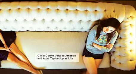  ??  ?? Olivia Cooke (left) as Amanda and Anya Taylor-Joy as Lily