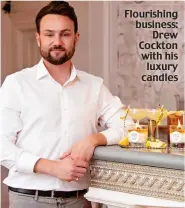  ?? ?? Flourishin­g business: Drew Cockton with his luxury candles